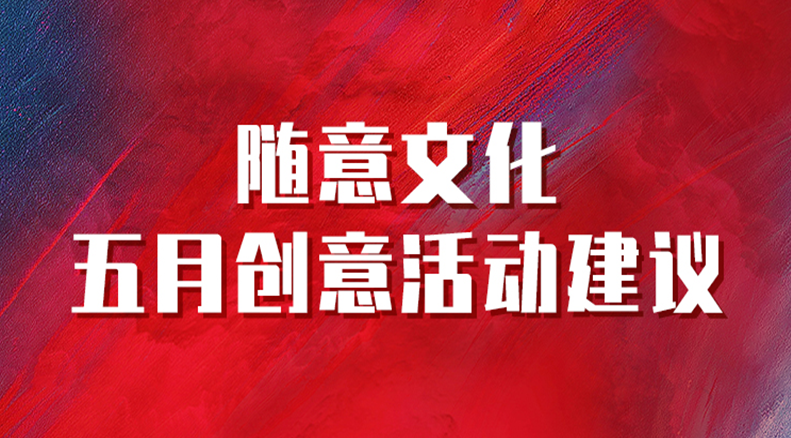 活动推荐 | 随意文化五月创意活动建议